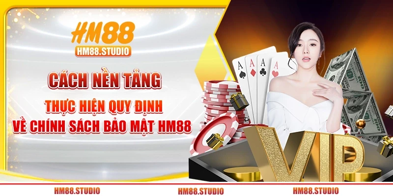 Cách nền tảng thực hiện quy định về chính sách bảo mật HM88 