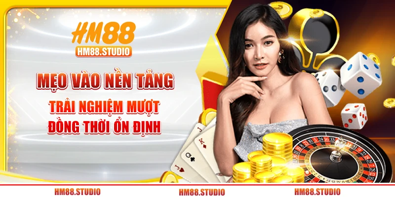 Mẹo vào nền tảng trải nghiệm mượt đồng thời ổn định