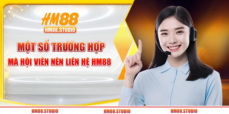 Một số trường hợp mà hội viên nên liên hệ HM88 