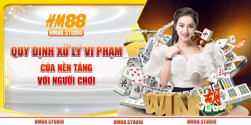 Quy định xử lý vi phạm của nền tảng với người chơi