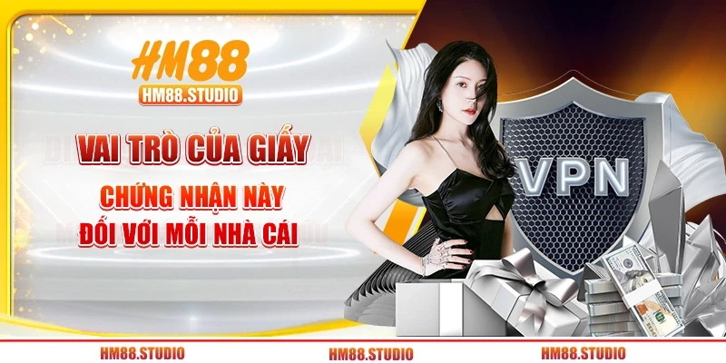 Vai trò của giấy chứng nhận này đối với mỗi nhà cái 